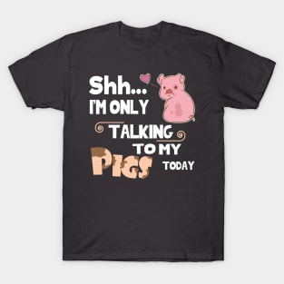 I'm only talking to my pig today. T-Shirt